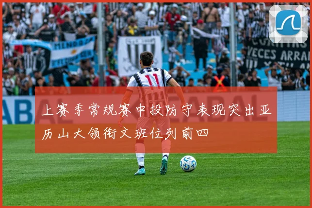 上赛季常规赛中投防守表现突出亚历山大领衔文班位列前四